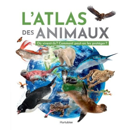 L'atlas des animaux: Où vivent-ils? Comment peut-on les protéger?