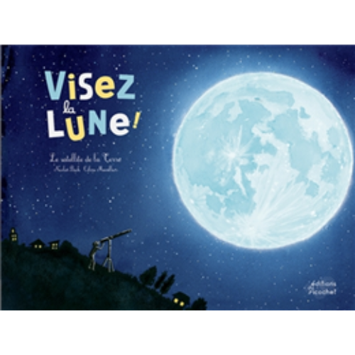 Visez la Lune ! : le satellite de la Terre
