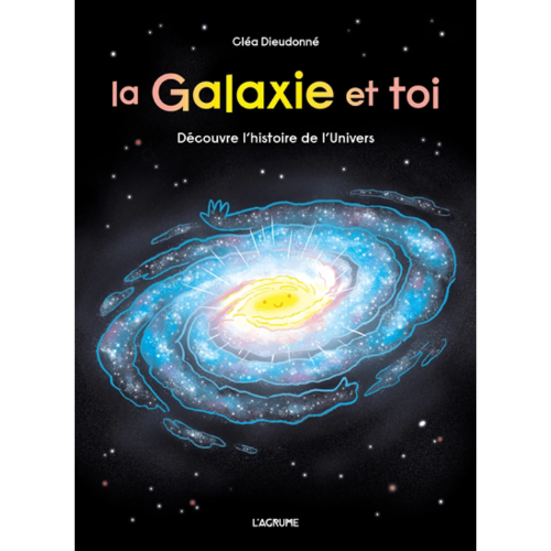 La galaxie et toi : découvre l'histoire de l'Univers