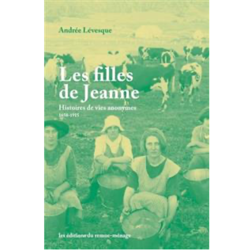 Les filles de Jeanne : Histoires de vies anonymes (1658-1915)