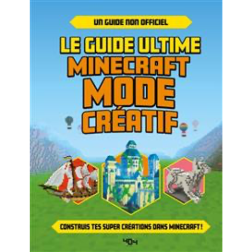 Le guide ultime Minecraft mode créatif : construis tes propres créations extraordinaires dans Minecraft ! : un guide non officiel