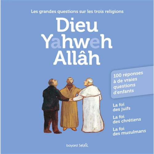 Dieu, Yahweh, Allâh : les grandes questions sur les trois religions