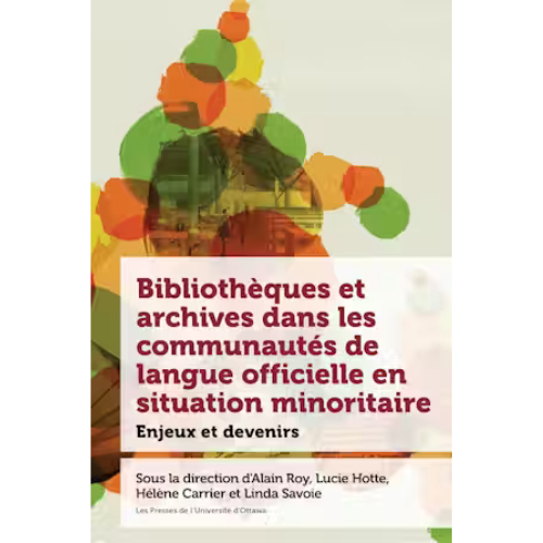 Bibliothèques et archives dans les communautés de langue officielle en situation minoritaire : Enjeux et devenir