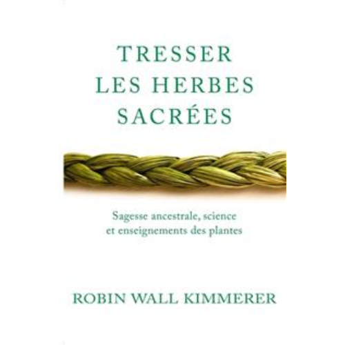 Tresser les herbes sacrées : sagesse ancestrale, science et enseignements des plantes