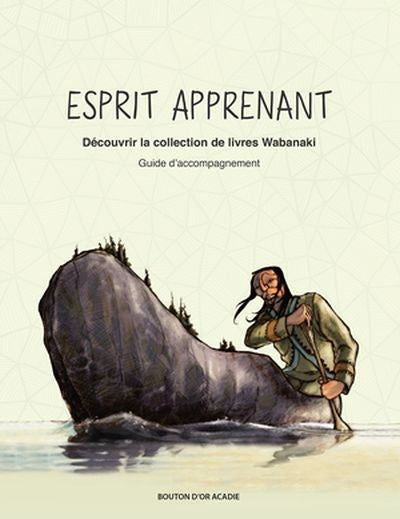 Esprit apprenant : découvrir la collection de livres Wabanaki : guide d'accompagnement