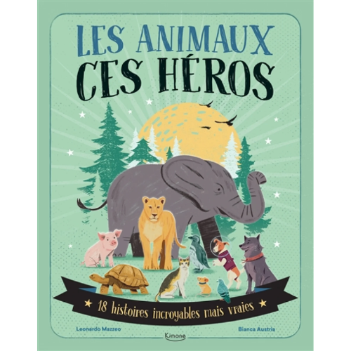 Les animaux ces héros : 18 histoires incroyables mais vraies
