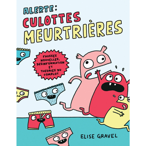 Alerte : culottes meurtrières! : Fausses nouvelles, désinformation et théories du complot