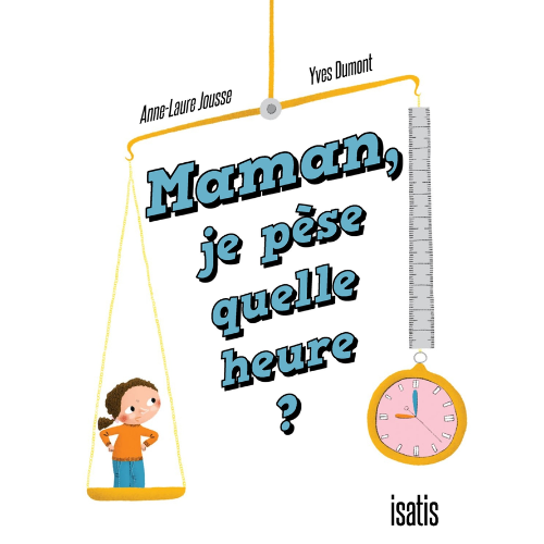 Maman, je pèse quelle heure ?