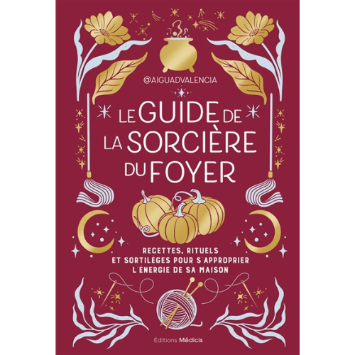 Le guide de la sorcière du foyer : recettes, rituels et sortilège
