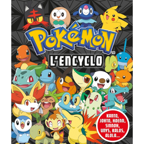 Pokémon, l'encyclo : Kanto, Johto, Hoenn, Sinnoh, Unys, Kalos, Alola...