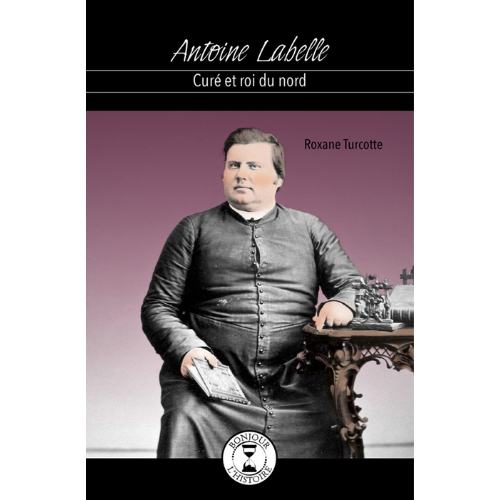 Antoine Labelle : curé et roi du nord